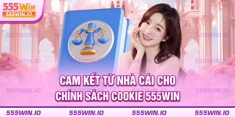 Cam kết từ nhà cái cho chính sách cookie 555WIN 