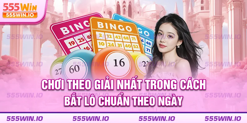 Chơi theo giải nhất trong cách bắt lô chuẩn theo ngày